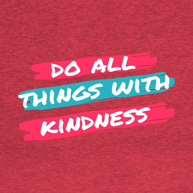 do all things with kindness by SakuraJaya